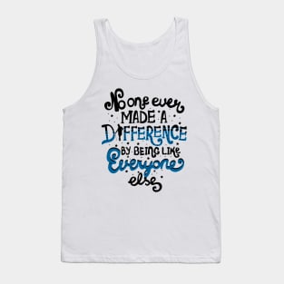 No One Ever Made A Difference By Being Like Everyone Else Tank Top